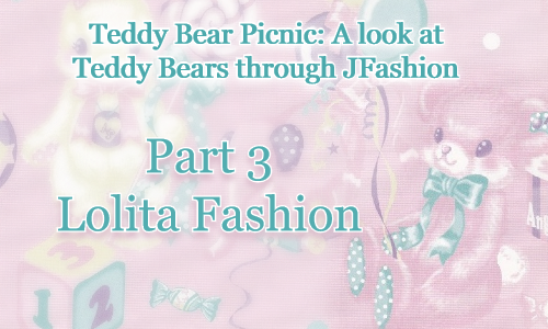 Teddy Bear Picnic: A look at Teddy Bears through JFashion [Part 3 – Lolita Fashion]