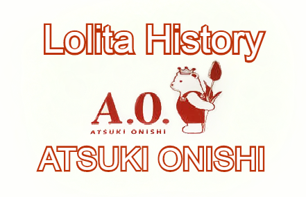 Lolita History: ATSUKI ONISHI