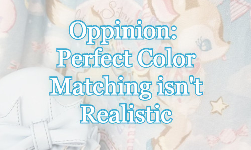 Opinion: Perfect Color Matching isn’t Realistic