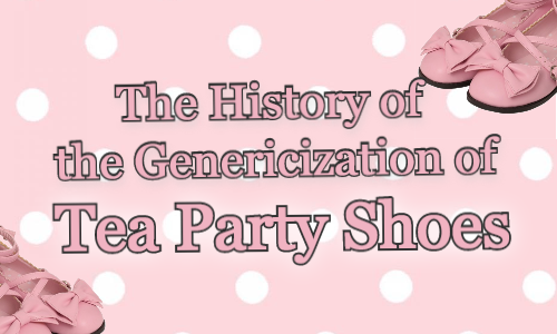 The History of the Genericization of Tea Party Shoes