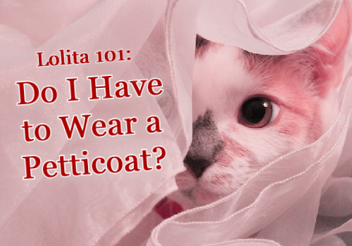 Lolita 101: Do I Have to Wear a Petticoat?